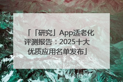 「研究」App适老化评测报告：2025十大优质应用名单发布