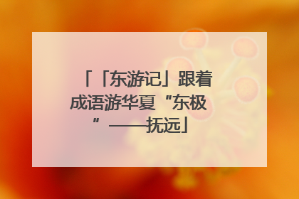 「东游记」跟着成语游华夏“东极”——抚远