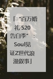 “百万婚礼·520告白季”：Soul见证Z世代浪漫叙事