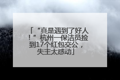 “真是遇到了好人！”杭州一保洁员捡到17个红包交公，失主太感动