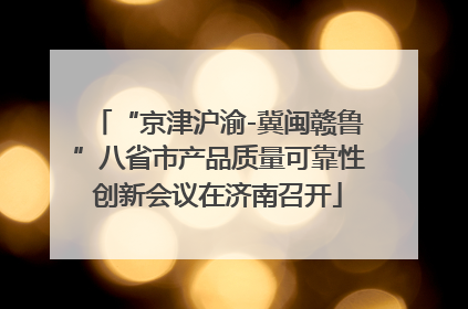 “京津沪渝-冀闽赣鲁”八省市产品质量可靠性创新会议在济南召开