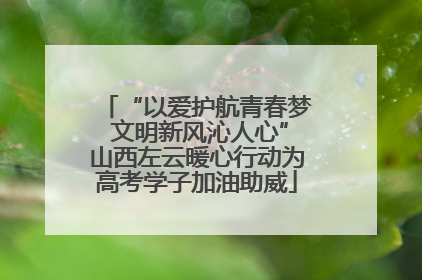 “以爱护航青春梦 文明新风沁人心”山西左云暖心行动为高考学子加油助威