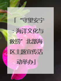 “守望安宁：海洋文化与救捞”北部海区主题宣传活动举办