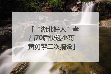 “湖北好人”孝昌70后快递小哥黄勇攀二次捐髓