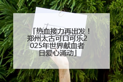 热血接力再出发！郑州太古可口可乐2025年世界献血者日爱心涌动