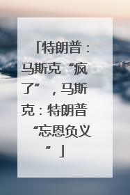 特朗普：马斯克“疯了”，马斯克：特朗普“忘恩负义”