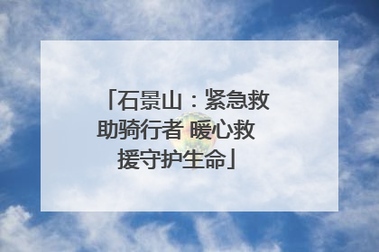 石景山：紧急救助骑行者 暖心救援守护生命