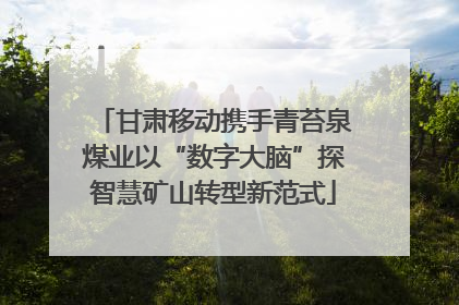 甘肃移动携手青苔泉煤业以“数字大脑”探智慧矿山转型新范式