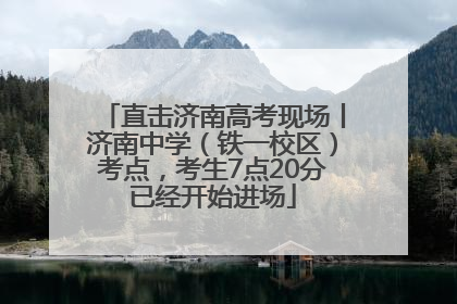 直击济南高考现场丨济南中学（铁一校区）考点，考生7点20分已经开始进场