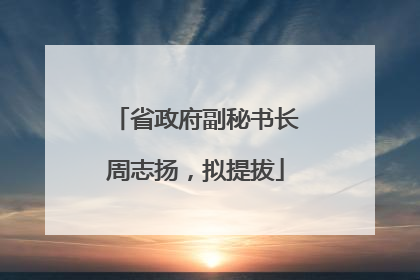 省政府副秘书长周志扬，拟提拔