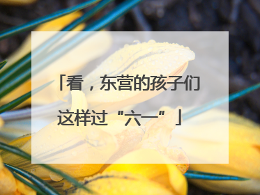 看，东营的孩子们这样过“六一”