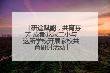 研途赋能，共育芬芳 成都龙泉二小与这所学校开展家校共育研讨活动