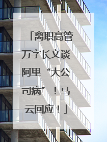 离职高管万字长文谈阿里“大公司病”！马云回应！