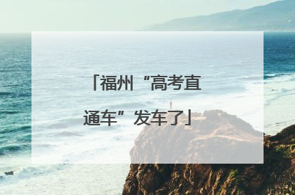 福州“高考直通车”发车了