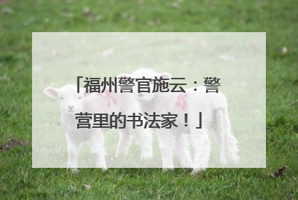 福州警官施云：警营里的书法家！