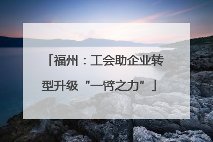 福州：工会助企业转型升级“一臂之力”