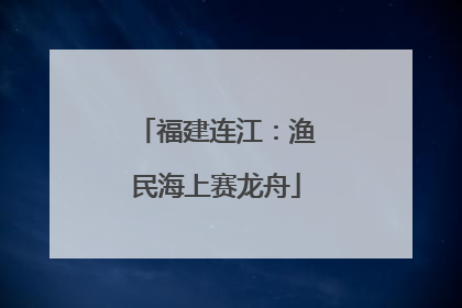 福建连江：渔民海上赛龙舟