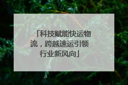 科技赋能快运物流，跨越速运引领行业新风向