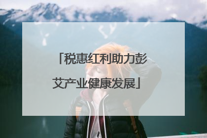税惠红利助力彭艾产业健康发展