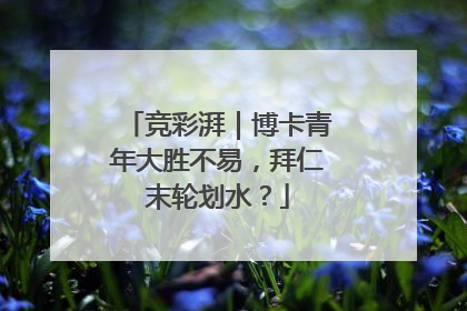 竞彩湃｜博卡青年大胜不易，拜仁末轮划水？