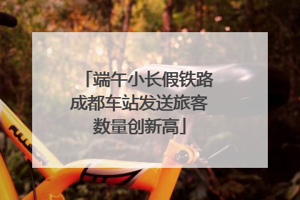 端午小长假铁路成都车站发送旅客数量创新高
