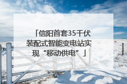 信阳首套35千伏装配式智能变电站实现“移动供电”