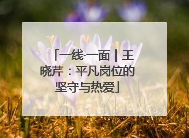 一线·一面｜王晓芹：平凡岗位的坚守与热爱
