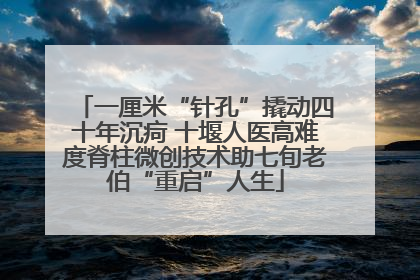 一厘米“针孔”撬动四十年沉疴 十堰人医高难度脊柱微创技术助七旬老伯“重启”人生