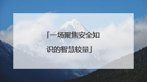 一场聚焦安全知识的智慧较量