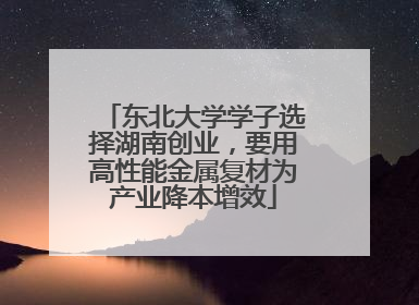 东北大学学子选择湖南创业，要用高性能金属复材为产业降本增效