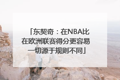 东契奇：在NBA比在欧洲联赛得分更容易 一切源于规则不同