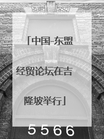 中国-东盟经贸论坛在吉隆坡举行