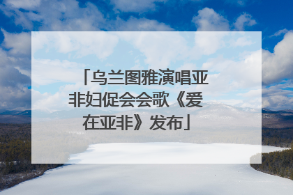 乌兰图雅演唱亚非妇促会会歌《爱在亚非》发布