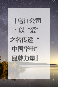 乌江公司：以“爱”之名传递“中国华电”品牌力量
