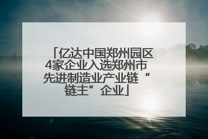 亿达中国郑州园区4家企业入选郑州市先进制造业产业链“链主”企业