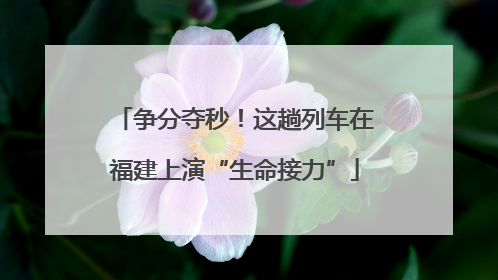 争分夺秒！这趟列车在福建上演“生命接力”
