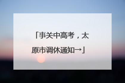 事关中高考，太原市调休通知→