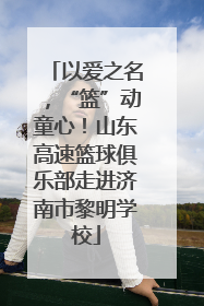 以爱之名，“篮”动童心！山东高速篮球俱乐部走进济南市黎明学校