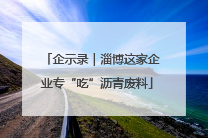 企示录｜淄博这家企业专“吃”沥青废料