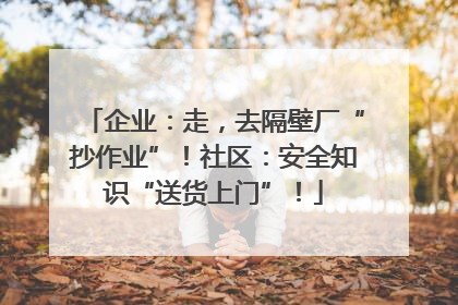 企业：走，去隔壁厂“抄作业”！社区：安全知识“送货上门”！