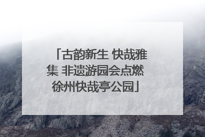 古韵新生 快哉雅集 非遗游园会点燃徐州快哉亭公园