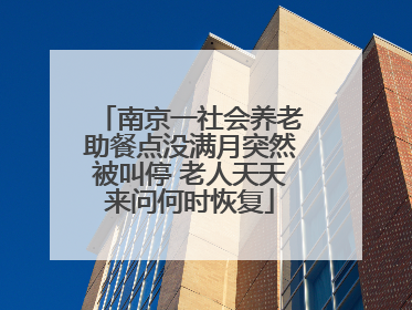 南京一社会养老助餐点没满月突然被叫停 老人天天来问何时恢复