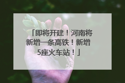 即将开建！河南将新增一条高铁！新增5座火车站！