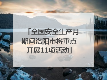 全国安全生产月期间洛阳市将重点开展11项活动
