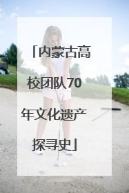 内蒙古高校团队70年文化遗产探寻史