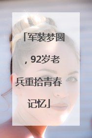 军装梦圆，92岁老兵重拾青春记忆