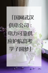 国网武汉供电公司：电力可靠供应护航高考学子圆梦
