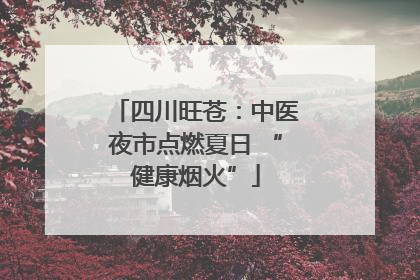 四川旺苍：中医夜市点燃夏日 “健康烟火”