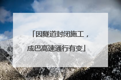 因隧道封闭施工，成巴高速通行有变