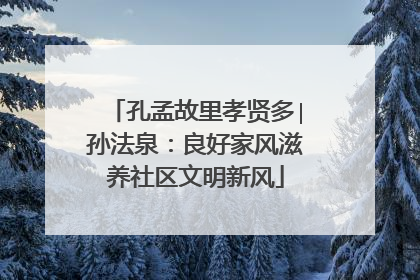 孔孟故里孝贤多∣孙法泉：良好家风滋养社区文明新风